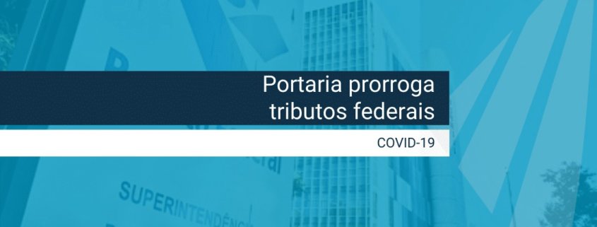 Portaria 245, de 15 de junho de 2020 prorroga tributos federais