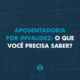 Como funciona a aposentadoria por invalidez?