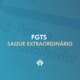FGTS saque extraordinário