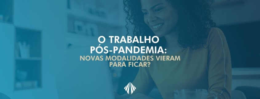 O trabalho pós-pandemia: novas modalidades vieram para ficar?