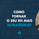 Com o departamento de recursos humanos, isso não seria diferente. Mas, você sabe o porquê dessa transformação no setor?  se você quer saber o que é um rh estratégico e como ele pode impactar positivamente na sua empresa, é só continuar lendo esse post! – atlas contabilidade